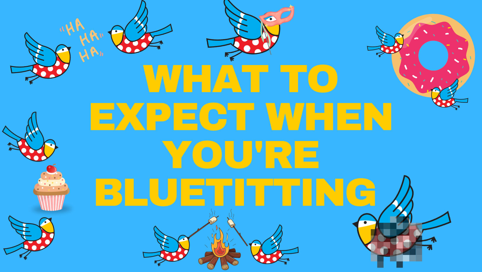 What To Expect When You're Bluetitting